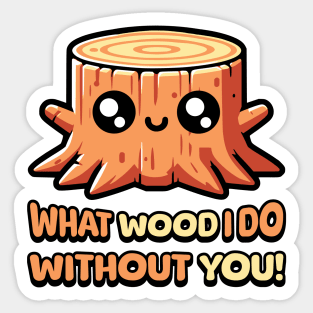 What Wood I Do Without You! Cute Tree Stump Pun Sticker